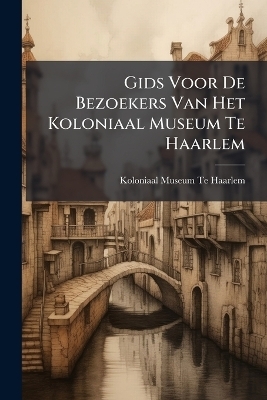 Gids Voor De Bezoekers Van Het Koloniaal Museum Te Haarlem - 