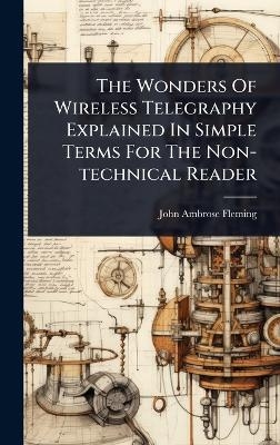 The Wonders Of Wireless Telegraphy Explained In Simple Terms For The Non-technical Reader