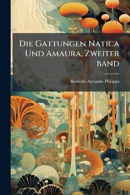 Die Gattungen Natica Und Amaura, Zweiter band - Rodolfo Amando Philippi