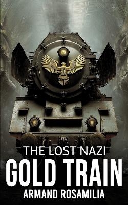 The Lost Nazi Gold Train - Armand Rosamilia