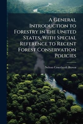 A General Introduction to Forestry in the United States, With Special Reference to Recent Forest Conservation Policies