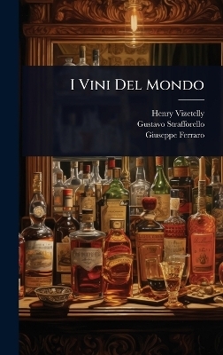 I Vini Del Mondo - Henry Vizetelly, Gustavo Strafforello, Giuseppe Ferraro
