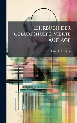 Lehrbuch der Geburtsh&Atilde;1/4lfe, Vierte Auflage - Fr Herm Naegele