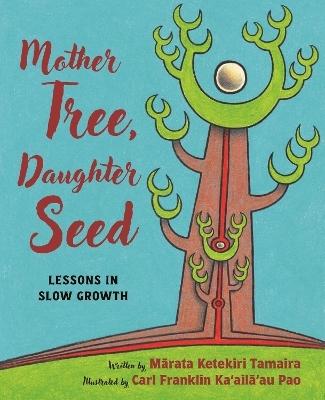 Mother Tree, Daughter Seed - Mārata Ketekiri Tamaira