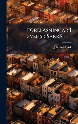 F&ouml;rel&auml;sningar I Svensk Sakr&auml;tt... - John Adolf Ask
