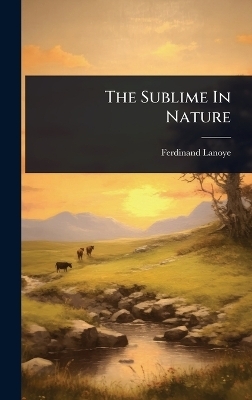 The Sublime In Nature - Ferdinand Lanoye