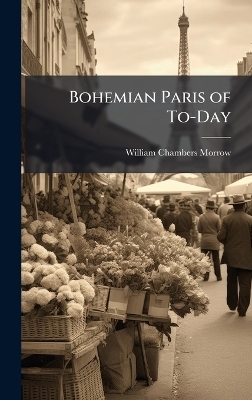 Bohemian Paris of To-Day - William Chambers Morrow