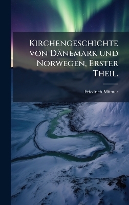 Kirchengeschichte von D&auml;nemark und Norwegen, Erster Theil. - Friedrich M&atilde;1/4nter