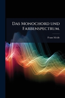 Das Monochord und Farbenspectrum.