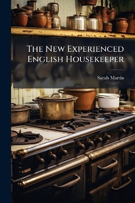 The New Experienced English Housekeeper - Sarah Martin
