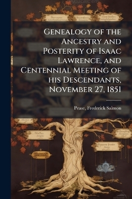 Genealogy of the Ancestry and Posterity of Isaac Lawrence, and Centennial Meeting of his Descendants, November 27, 1851 - 