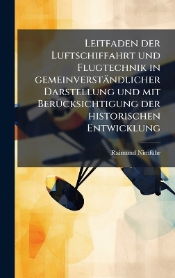 Leitfaden der Luftschiffahrt und Flugtechnik in gemeinverständlicher Darstellung und mit BerÃ1/4cksichtigung der historischen Entwicklung - Raimund Nimfã1/4hr