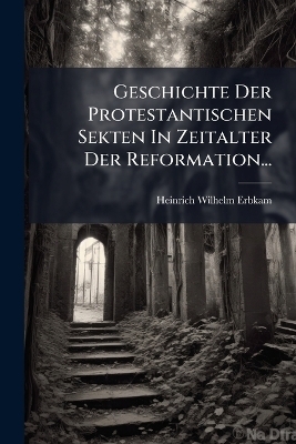 Geschichte Der Protestantischen Sekten In Zeitalter Der Reformation... - Heinrich Wilhelm Erbkam