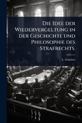 Die Idee der Wiedervergeltung in der Geschichte und Philosophie des Strafrechts.