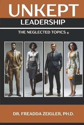 Unkept Leadership: The Neglected Topics - Freadda Zeigler Ph D