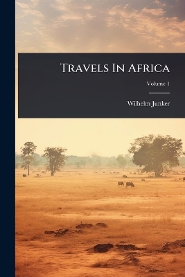Travels In Africa - Wilhelm Junker