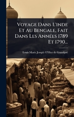 Voyage Dans L'inde Et Au Bengale, Fait Dans Les AnnÃ(c)es 1789 Et 1790...