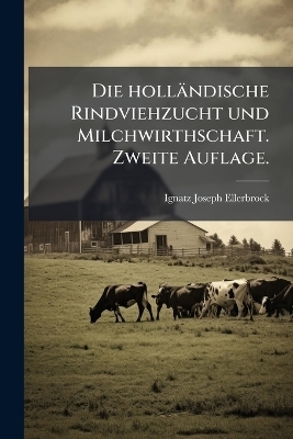 Die holländische Rindviehzucht und Milchwirthschaft. Zweite Auflage.