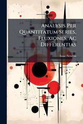 Analysis Per Quantitatum Series, Fluxiones, Ac Differentias - Isaac Newton