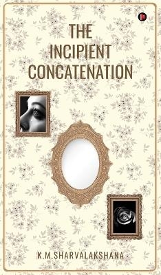The Incipient Concatenation -  K M Sharvalakshana