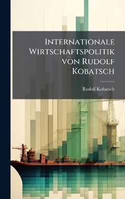 Internationale Wirtschaftspolitik von Rudolf Kobatsch
