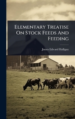 Elementary Treatise On Stock Feeds And Feeding