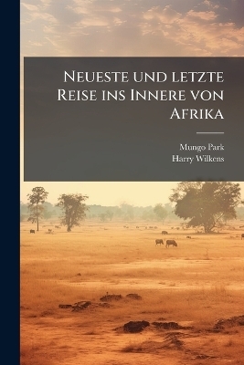Neueste und letzte Reise ins Innere von Afrika
