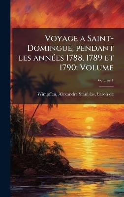 Voyage a Saint-Domingue, pendant les annÃ(c)es 1788, 1789 et 1790; Volume
