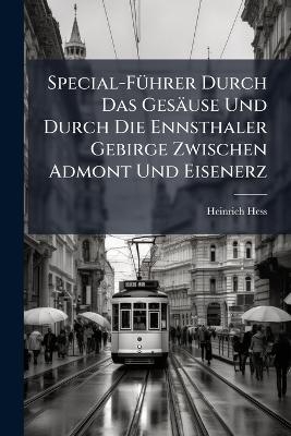 Special-F&Atilde;1/4hrer Durch Das Ges&auml;use Und Durch Die Ennsthaler Gebirge Zwischen Admont Und Eisenerz - Heinrich Hess
