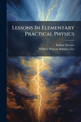 Lessons In Elementary Practical Physics - Balfour Stewart