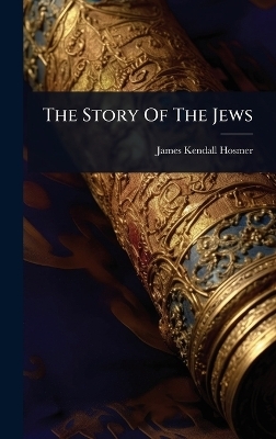 The Story Of The Jews - James Kendall Hosmer