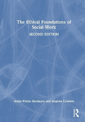 The Ethical Foundations of Social Work - Annie Pullen Sansfa&ccedil;on, Stephen Cowden