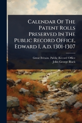 Calendar Of The Patent Rolls Preserved In The Public Record Office, Edward I, A.d. 1301-1307