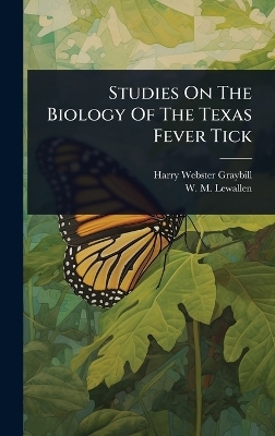 Studies On The Biology Of The Texas Fever Tick - Harry Webster Graybill