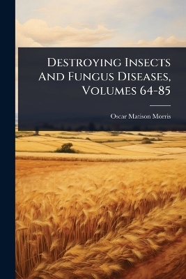 Destroying Insects And Fungus Diseases, Volumes 64-85