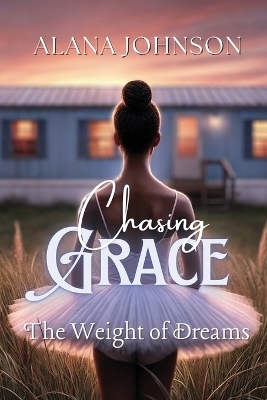 Chasing Grace - The Weight of Dreams - Alana Johnson