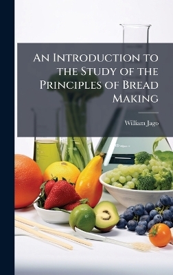 An Introduction to the Study of the Principles of Bread Making