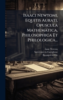 Isaaci Newtoni, Equitis Aurati, Opuscula Mathematica, Philosophica Et Philologica... - Isaac Newton