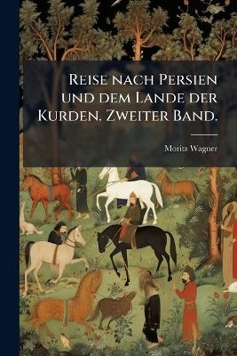 Reise nach Persien und dem Lande der Kurden. Zweiter Band. - Moritz Wagner
