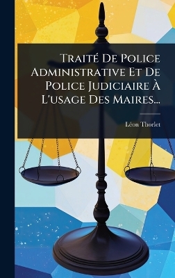TraitÃ(c) De Police Administrative Et De Police Judiciaire Ã L'usage Des Maires...