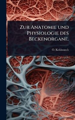 Zur Anatomie und Physiologie des Beckenorgane. - O Kohlrausch