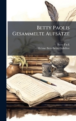 Betty Paolis Gesammelte Aufs&auml;tze - Betty Paoli, Helene Bettelheim-Gabillon