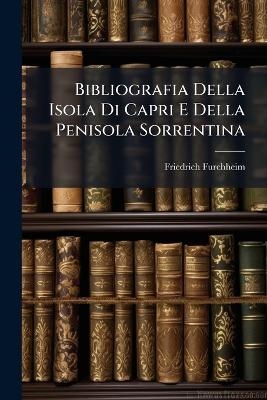 Bibliografia Della Isola Di Capri E Della Penisola Sorrentina - Friedrich Furchheim