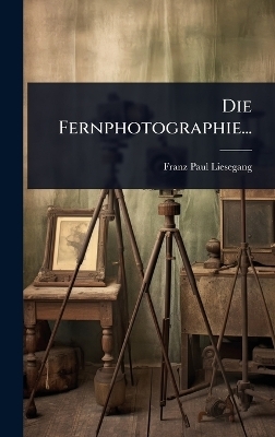 Die Fernphotographie... - Franz Paul Liesegang