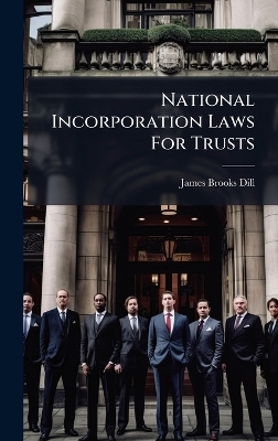 National Incorporation Laws For Trusts - James Brooks Dill