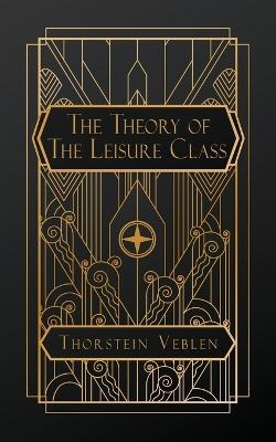 The Theory of the Leisure Class - Thorstein Veblen