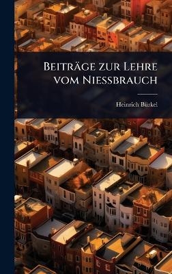 Beitr&auml;ge zur Lehre vom Nie&Atilde;brauch - Heinrich B&atilde;1/4rkel