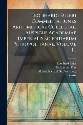 Leonhardi Euleri Commentationes Arithmeticae Collectae, Auspiciis Academiae Imperialis Scientiarum Petropolitanae, Volume 1... - Leonhard Euler