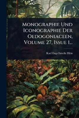 Monographie Und Iconographie Der Oedogoniaceen, Volume 27, Issue 1...