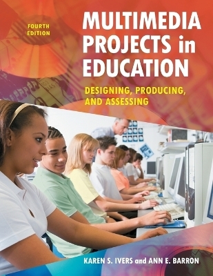 Multimedia Projects in Education - Karen S. Ivers, Ann E. Barron